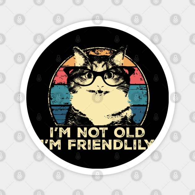 I'm Not Old I'm Friendlily Funny Cat Vintage Magnet by PunnyPoyoShop